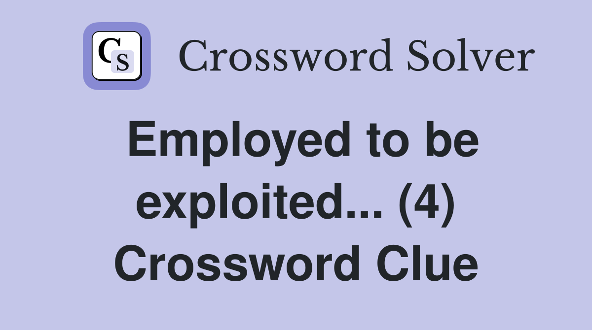 Employed to be exploited... (4) Crossword Clue