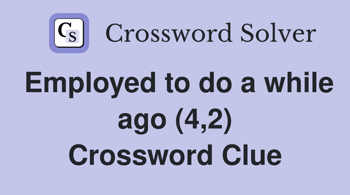 Employed to do a while ago (4,2) Crossword Clue