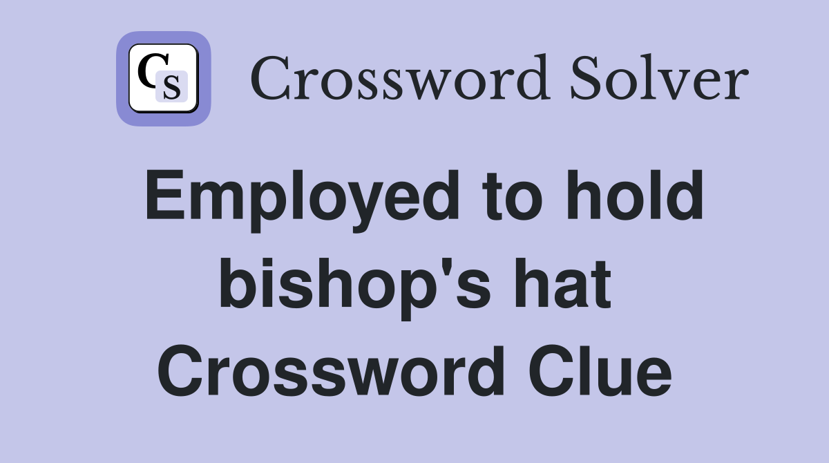 Employed to hold bishop's hat Crossword Clue