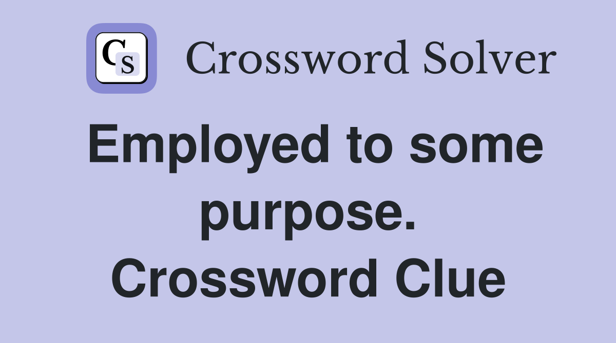 Employed to some purpose. Crossword Clue