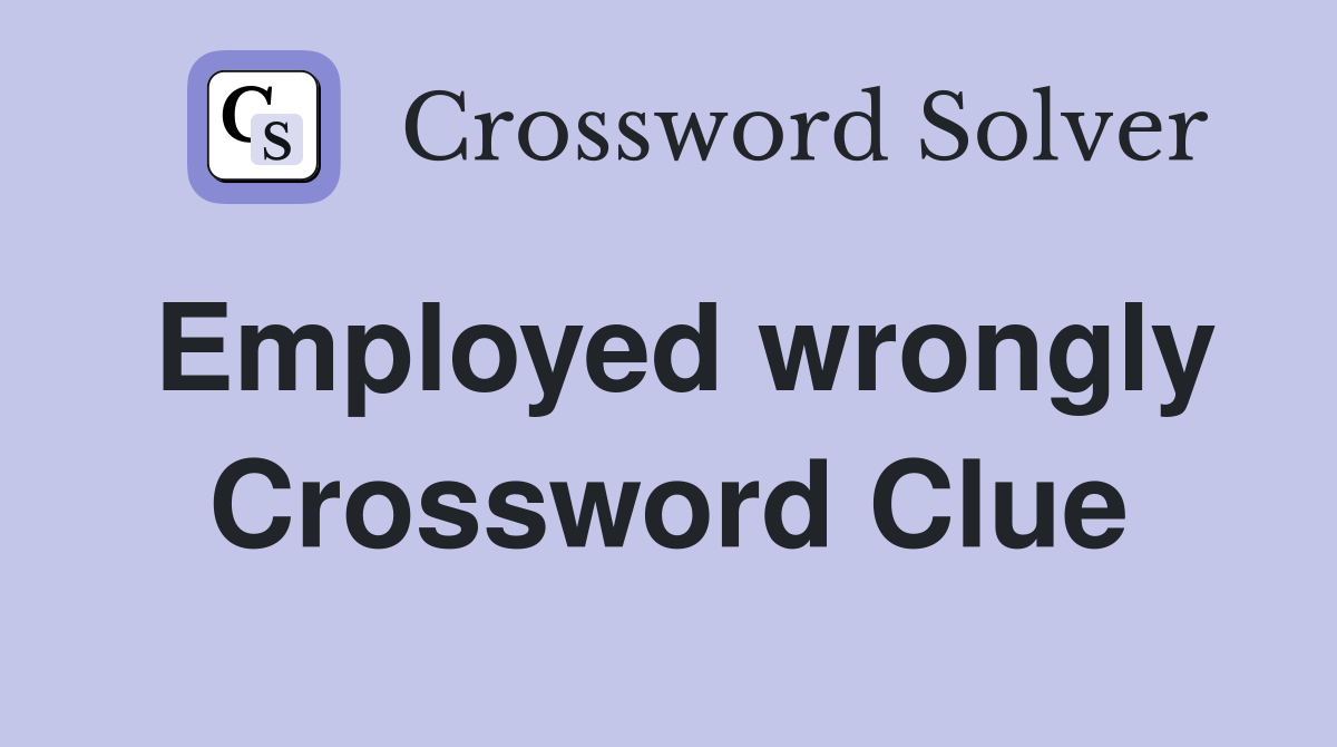 Employed wrongly Crossword Clue