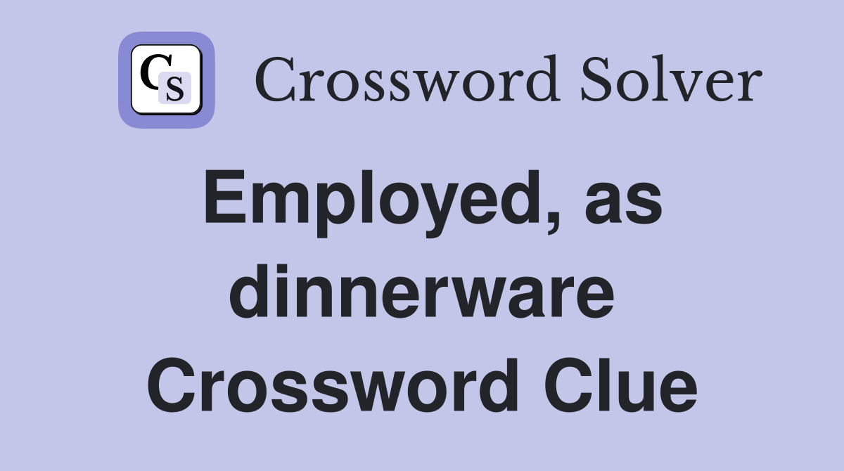 Employed, as dinnerware Crossword Clue