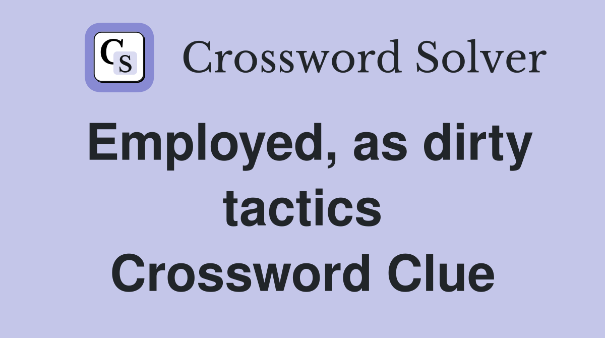 Employed, as dirty tactics Crossword Clue