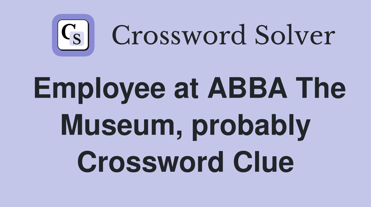 Employee at ABBA The Museum, probably Crossword Clue