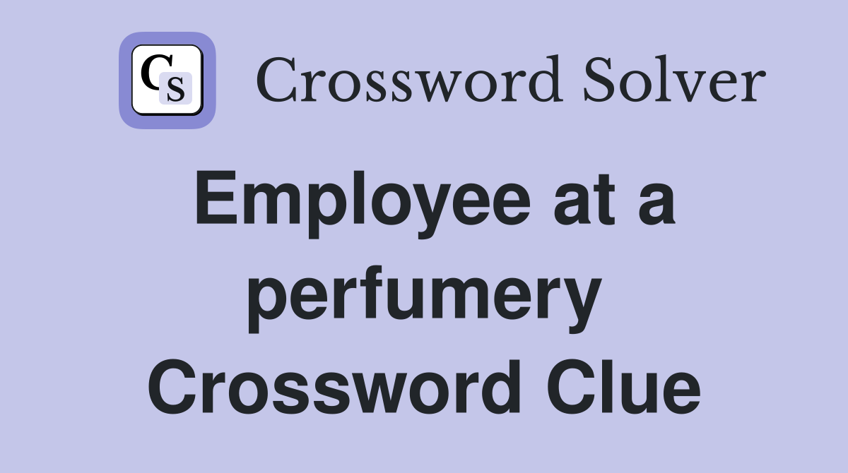 Employee at a perfumery Crossword Clue