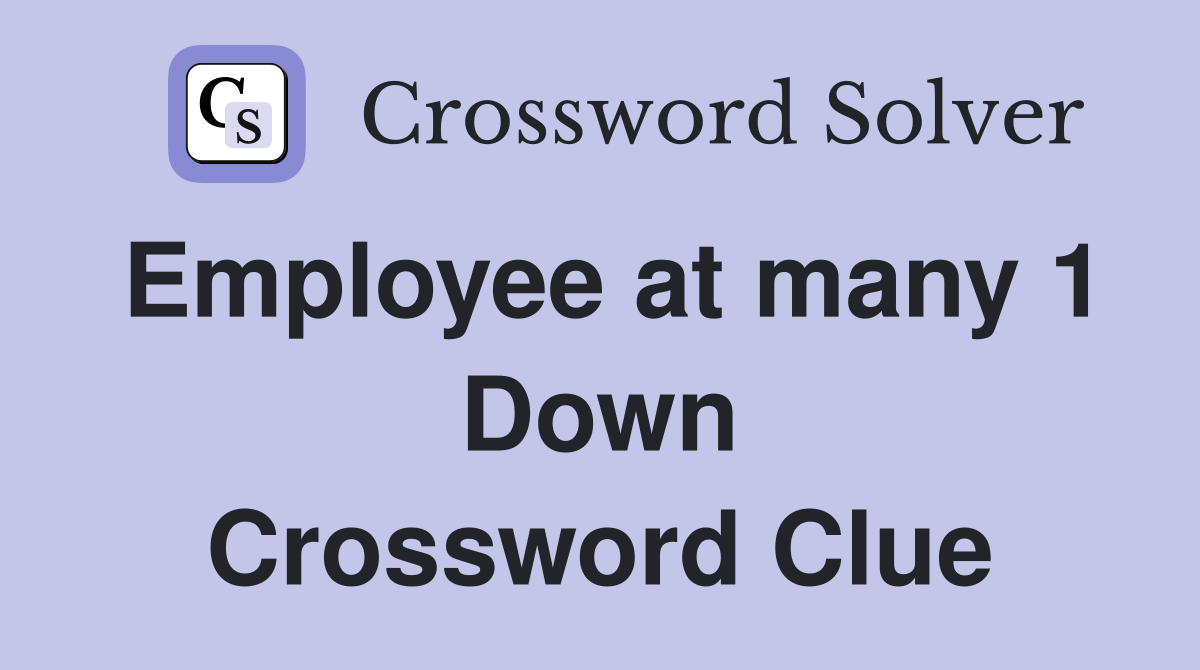 Employee at many 1 Down Crossword Clue