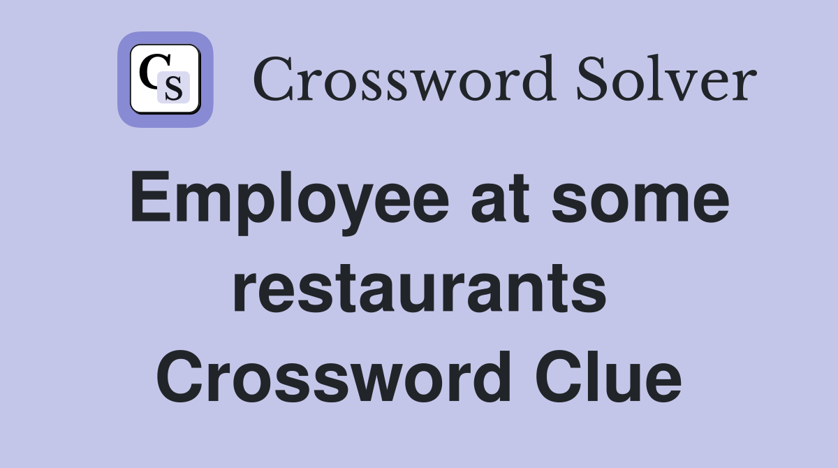 Employee at some restaurants Crossword Clue
