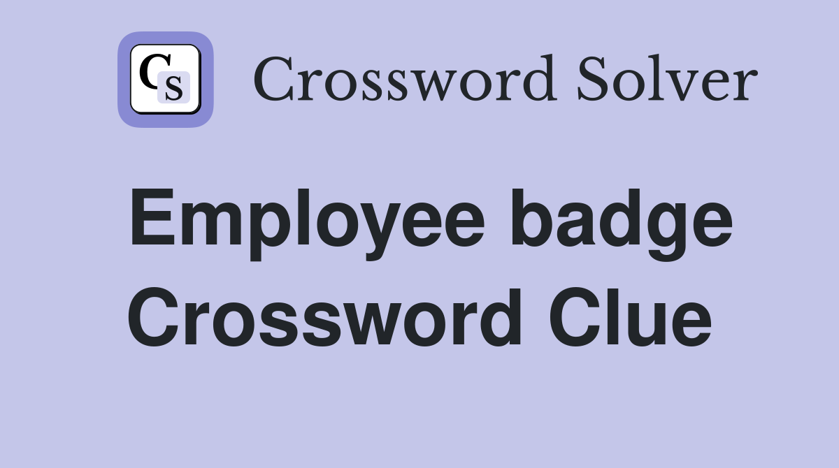 Employee badge Crossword Clue