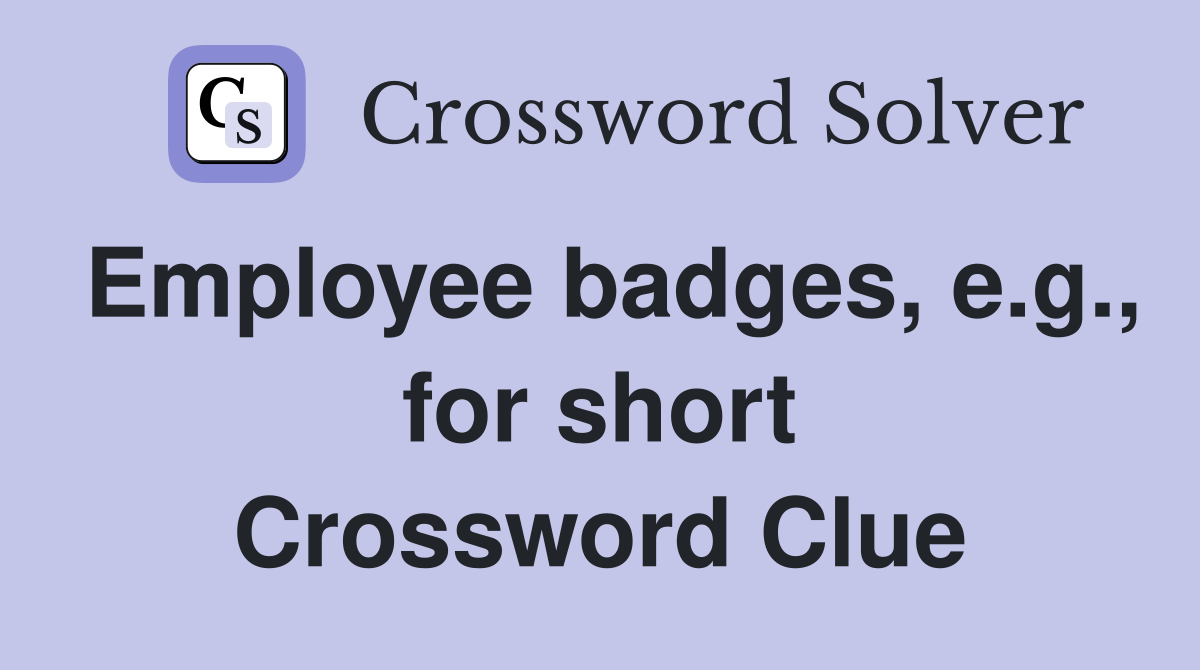 Employee badges, e.g., for short Crossword Clue