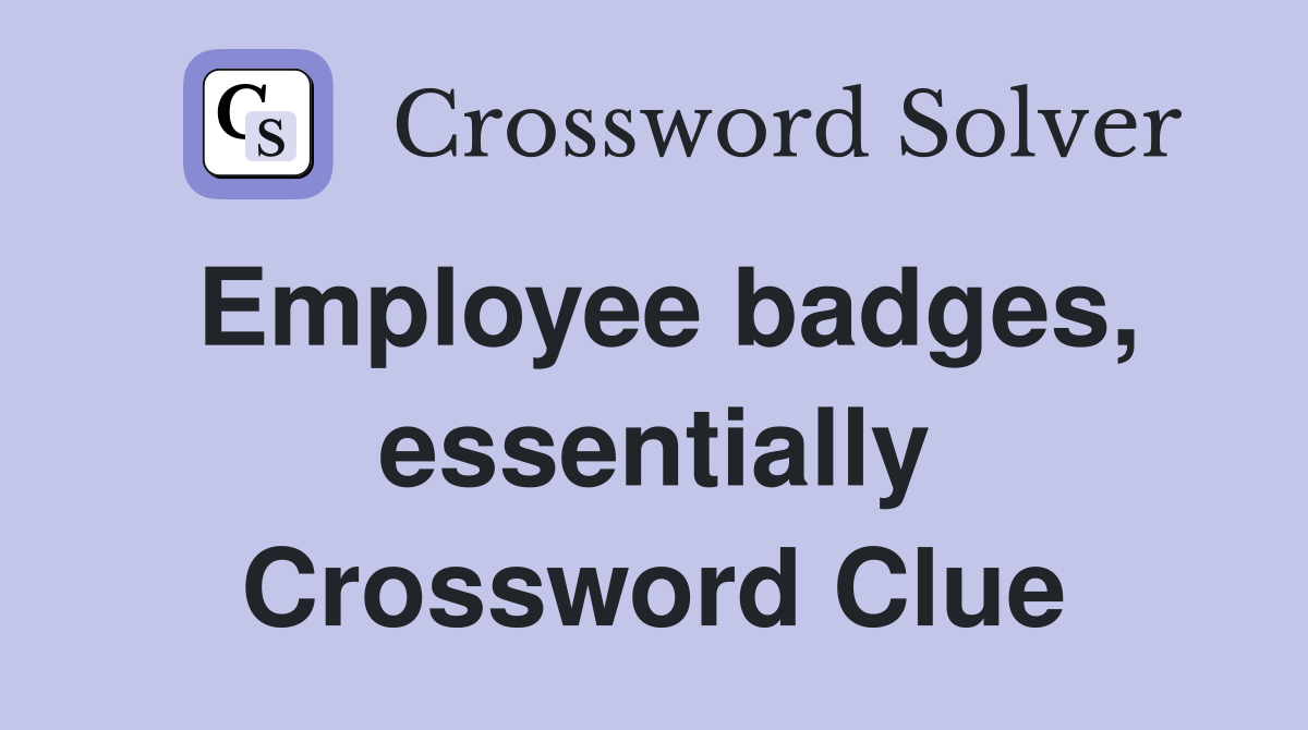 Employee badges, essentially Crossword Clue