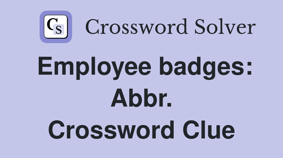 Employee badges: Abbr. Crossword Clue