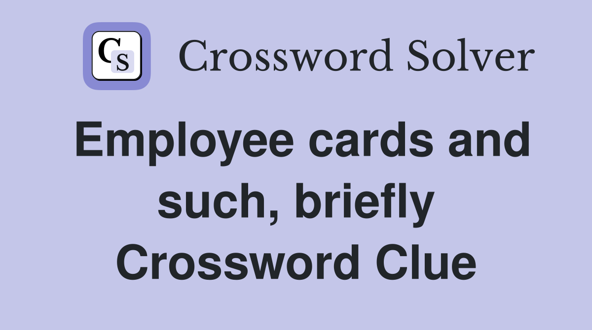 Employee cards and such, briefly Crossword Clue