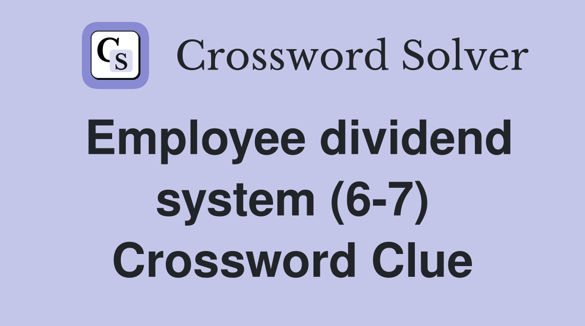 Employee dividend system (6-7) Crossword Clue