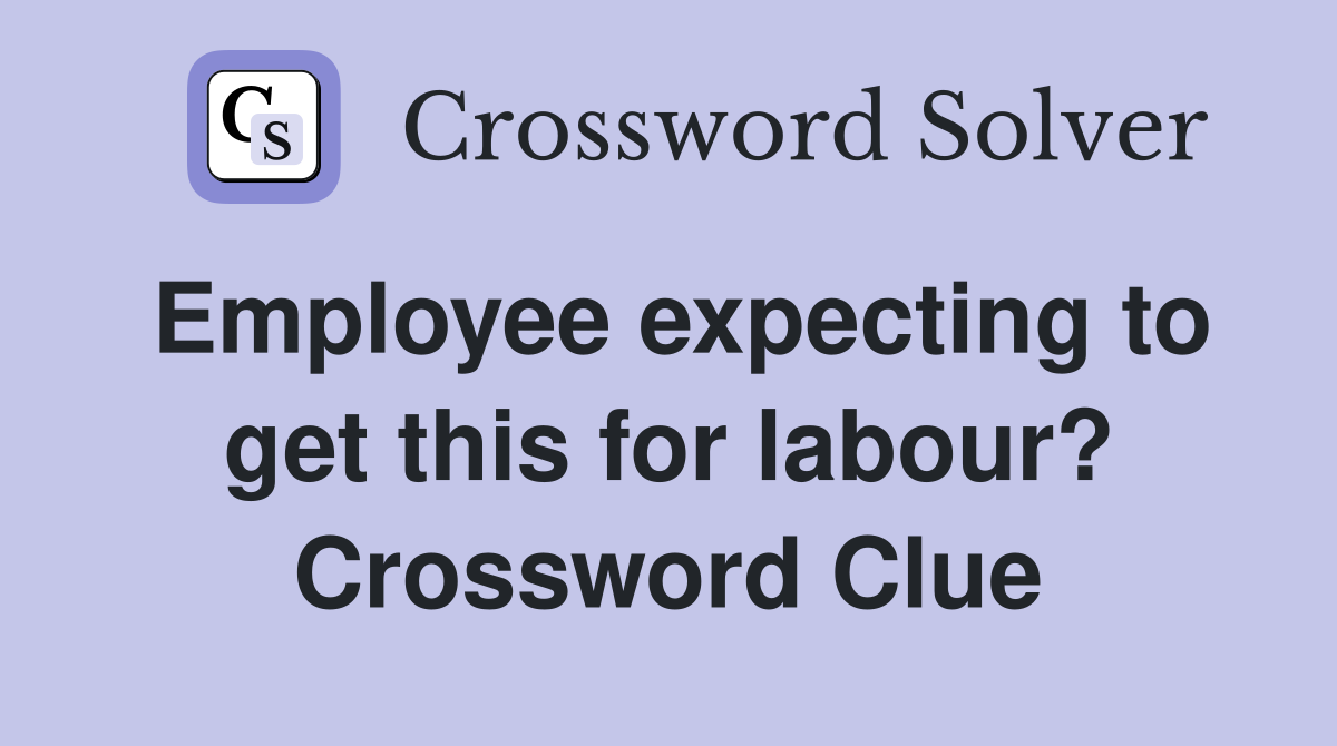 Employee expecting to get this for labour? Crossword Clue