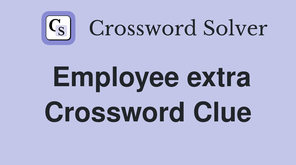 Employee extra Crossword Clue