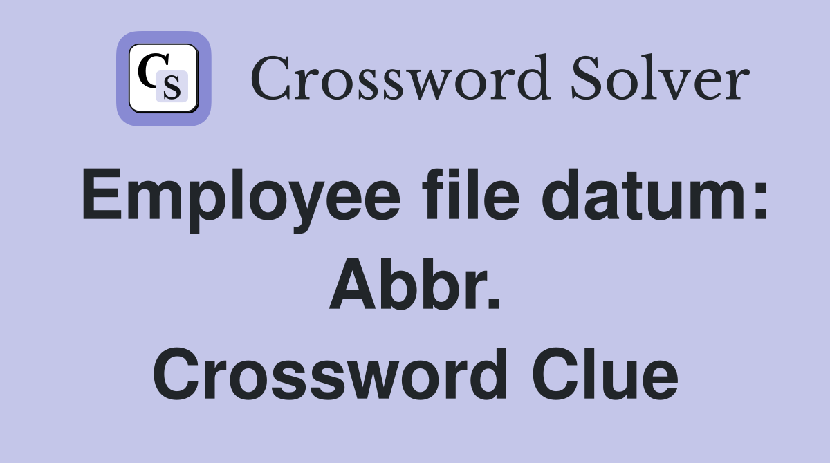 Employee file datum: Abbr. Crossword Clue