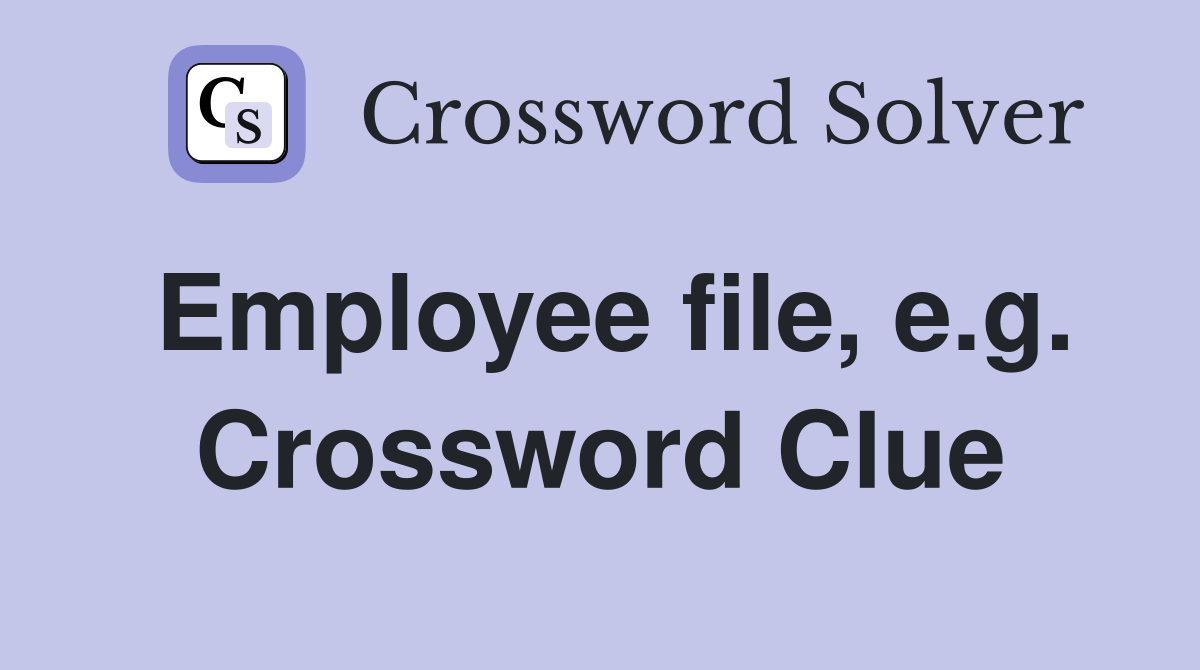 Employee file, e.g. Crossword Clue