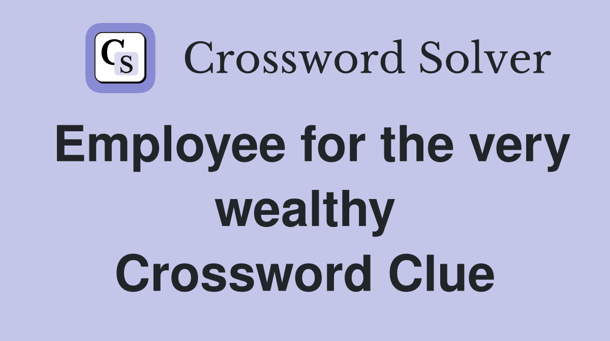 Employee for the very wealthy Crossword Clue