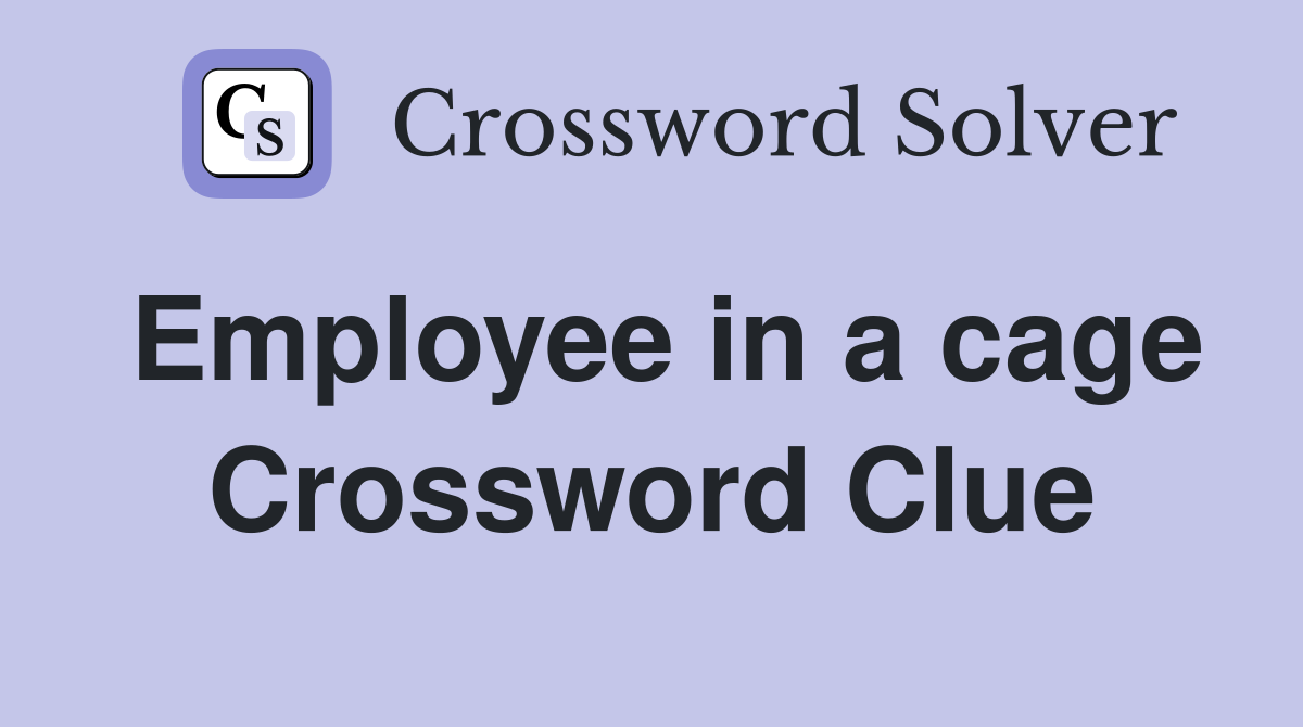 Employee in a cage Crossword Clue