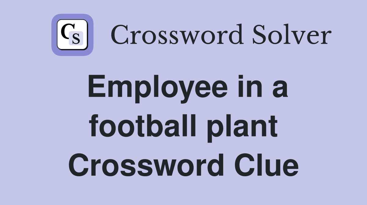 Employee in a football plant Crossword Clue