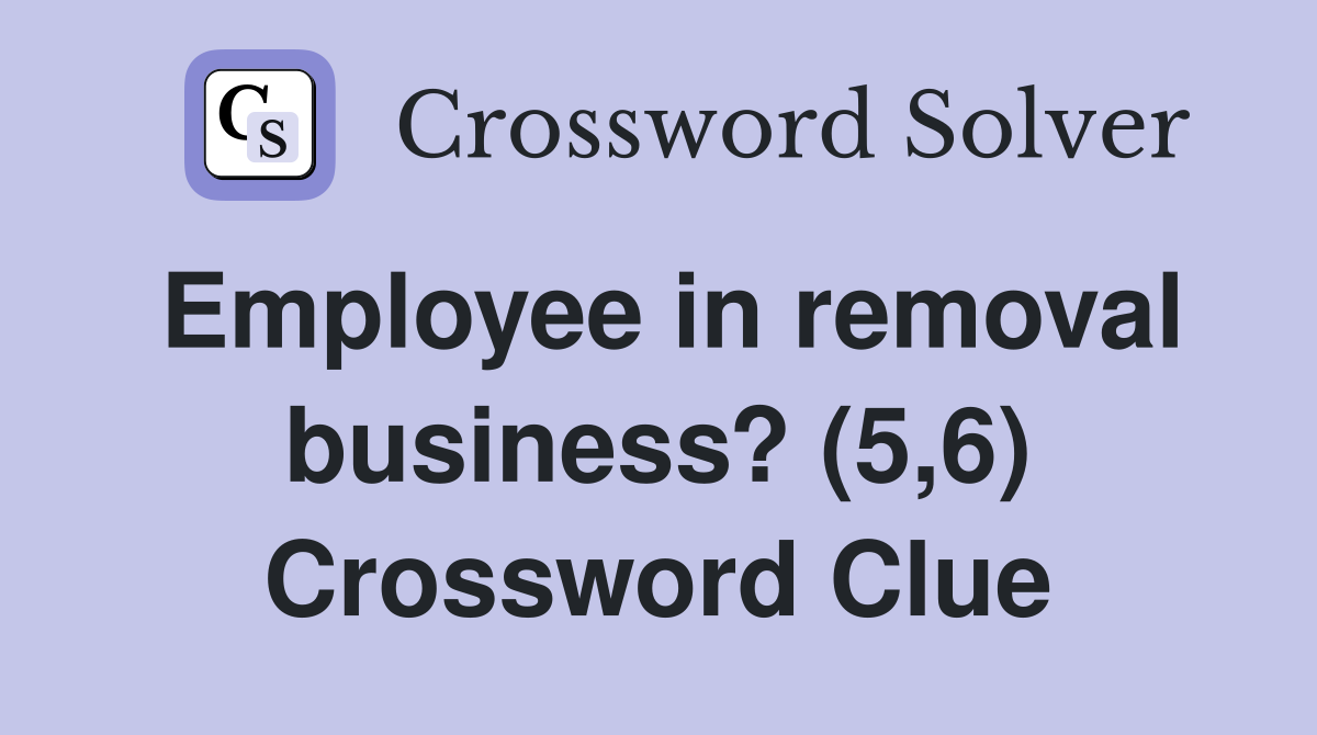Employee in removal business? (5,6) Crossword Clue