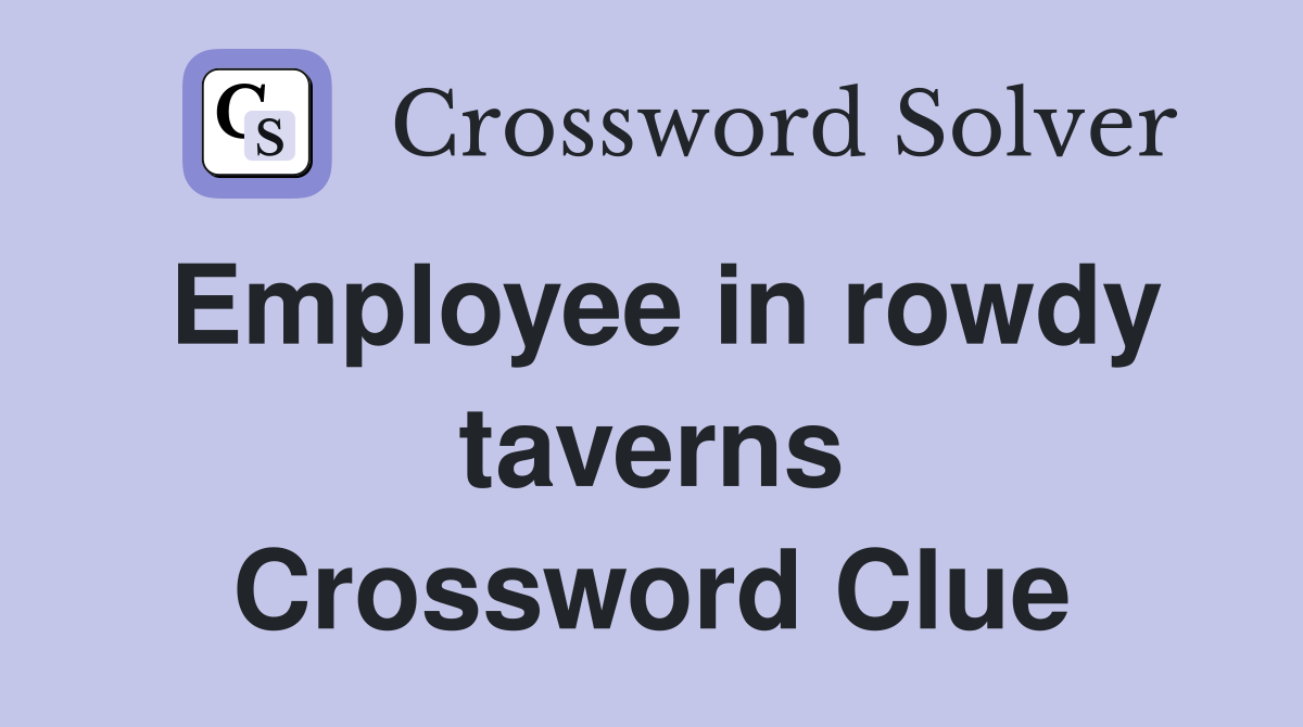 Employee in rowdy taverns Crossword Clue