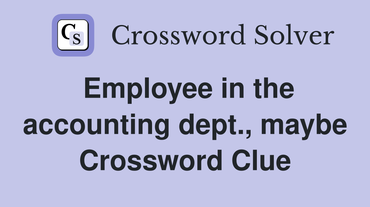 Employee in the accounting dept., maybe Crossword Clue
