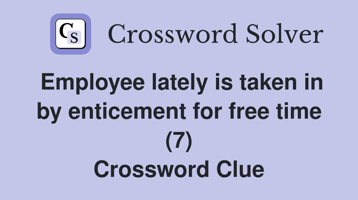 Employee lately is taken in by enticement for free time (7) Crossword Clue