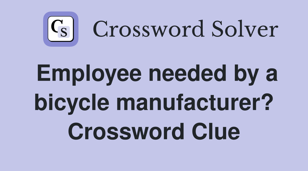 Employee needed by a bicycle manufacturer? Crossword Clue