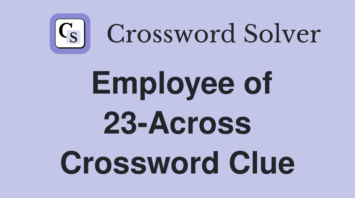 Employee of 23-Across Crossword Clue