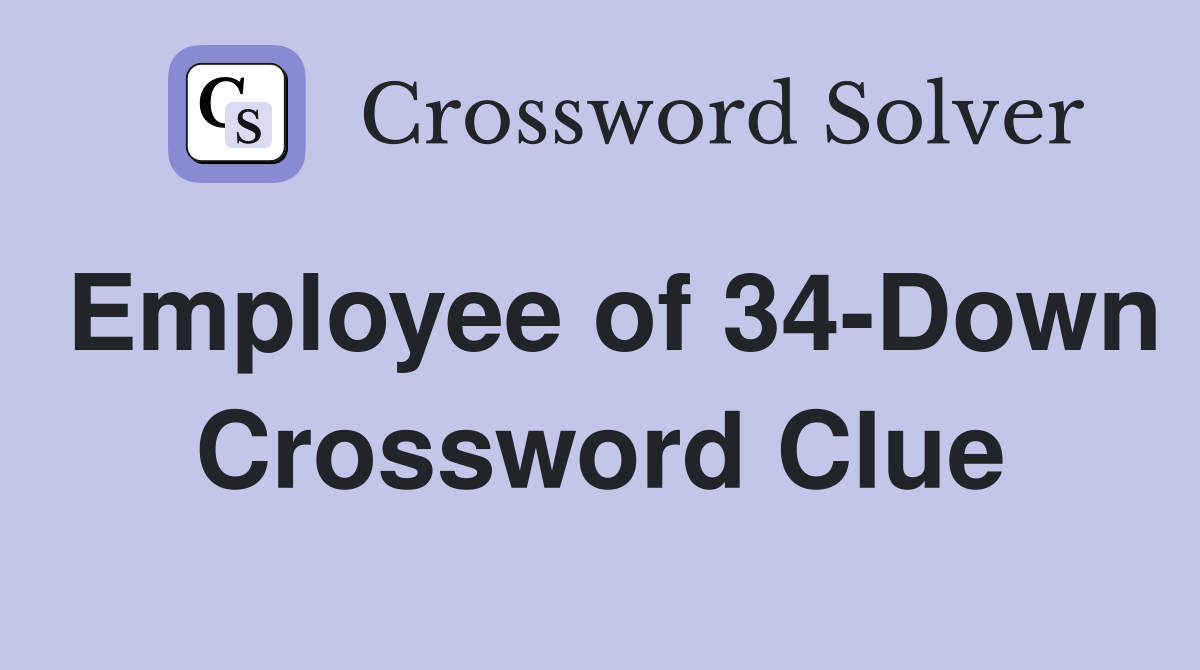 Employee of 34-Down Crossword Clue