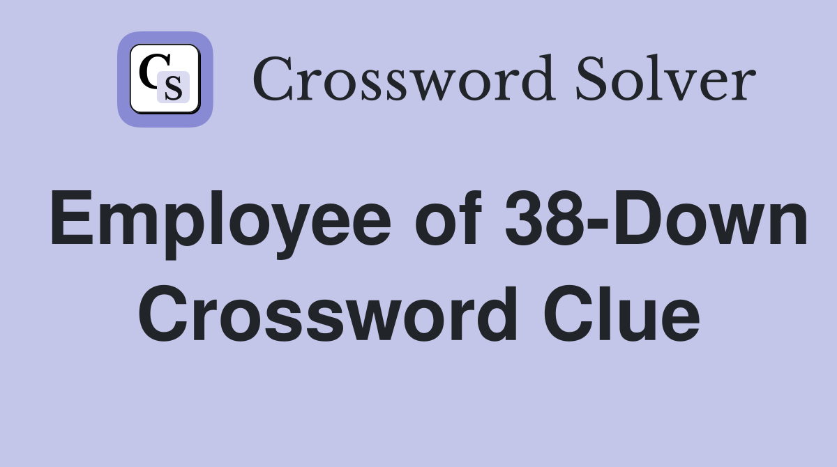 Employee of 38-Down Crossword Clue