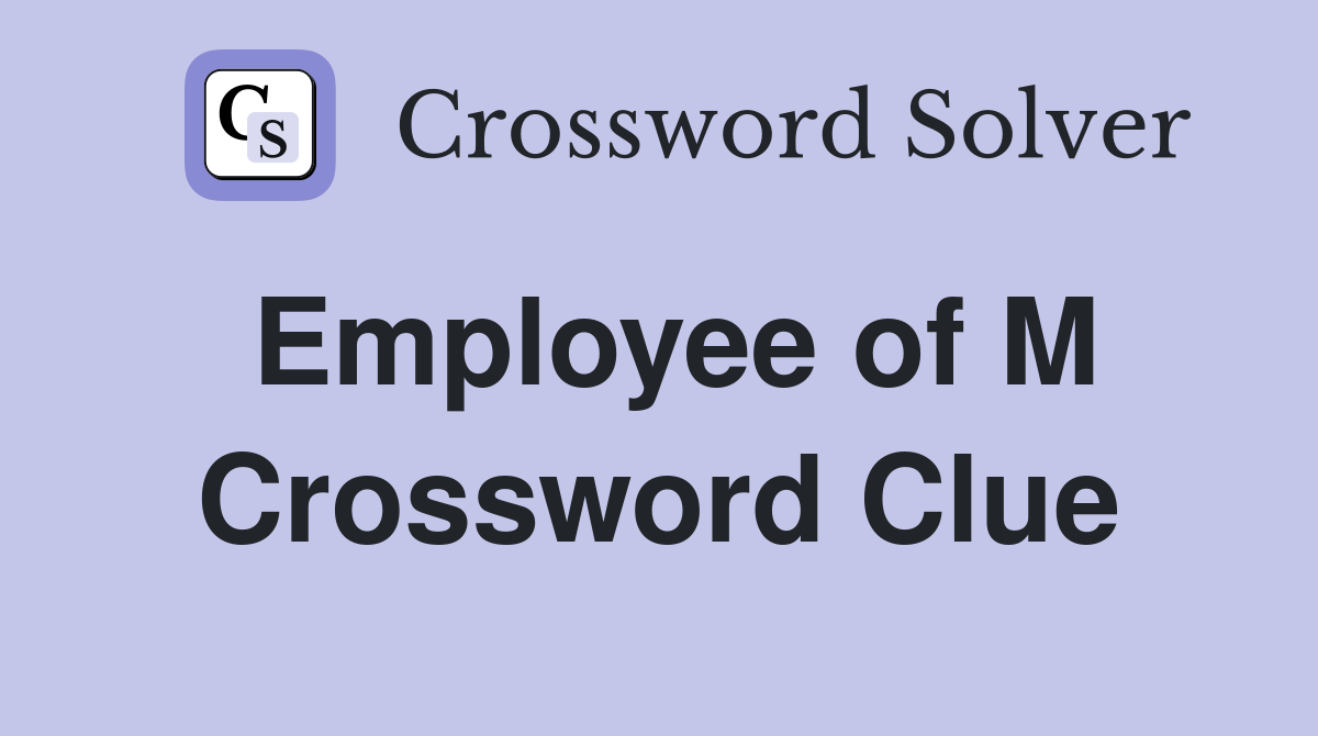 Employee of M Crossword Clue