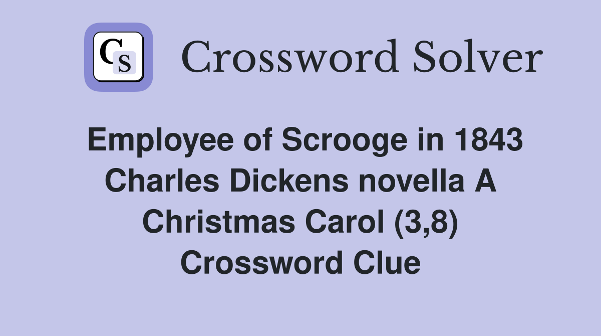 Employee of Scrooge in 1843 Charles Dickens novella A Christmas Carol (3,8) Crossword Clue