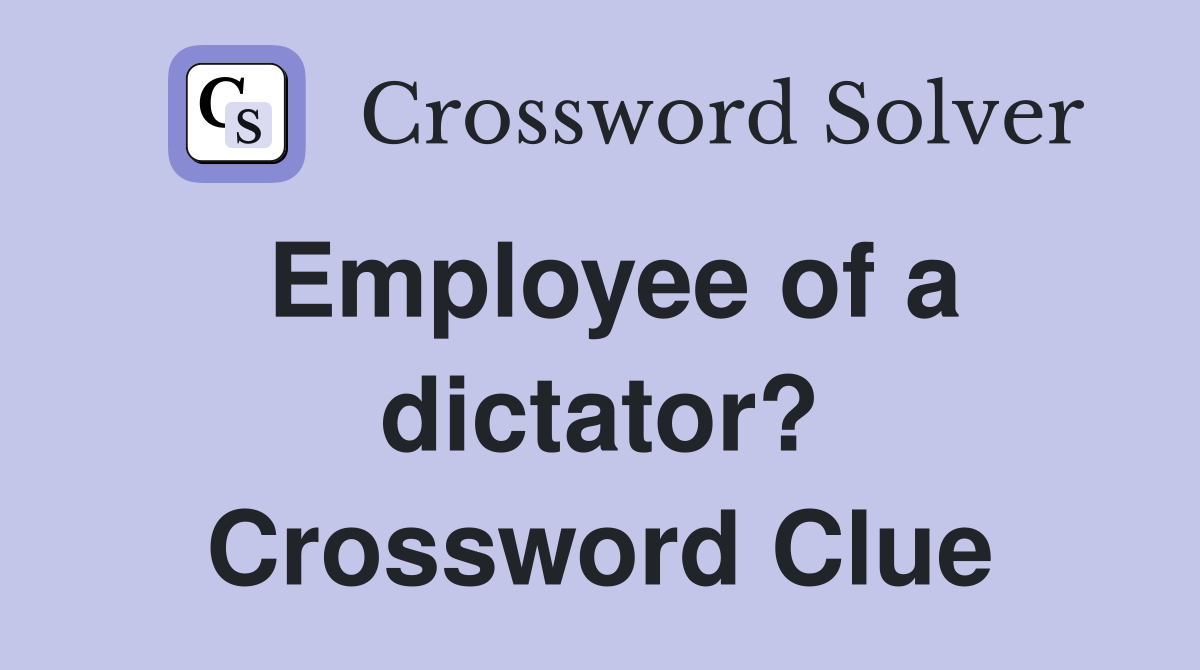 Employee of a dictator? Crossword Clue