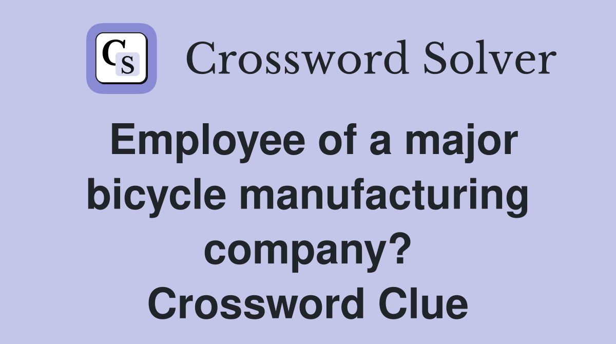 Employee of a major bicycle manufacturing company? Crossword Clue