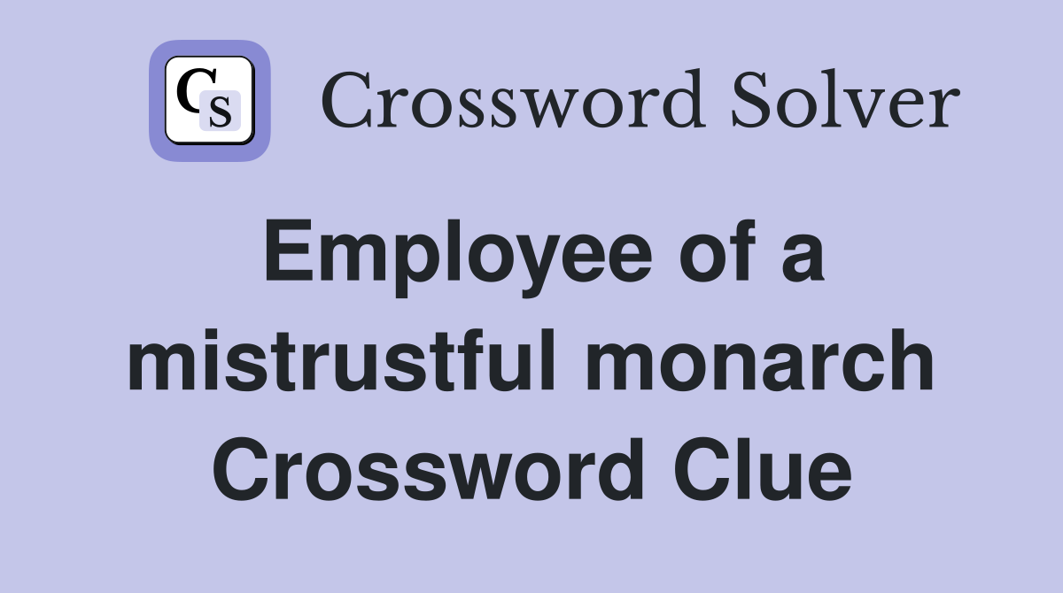 Employee of a mistrustful monarch Crossword Clue