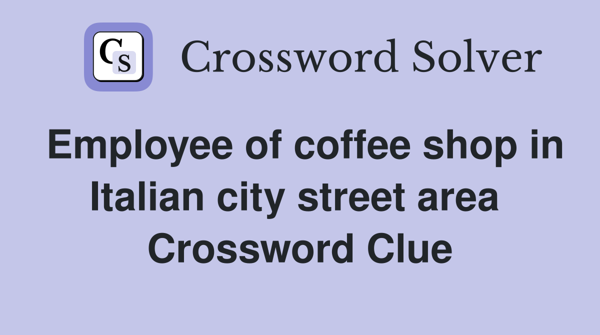 Employee of coffee shop in Italian city street area  Crossword Clue