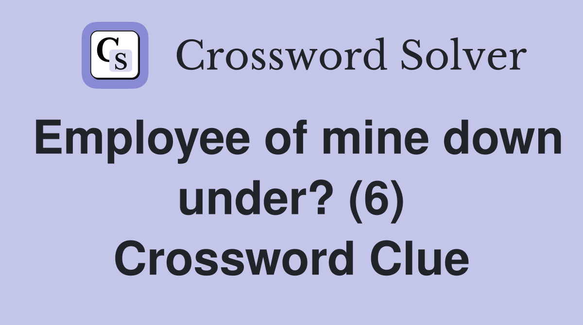 Employee of mine down under? (6) Crossword Clue