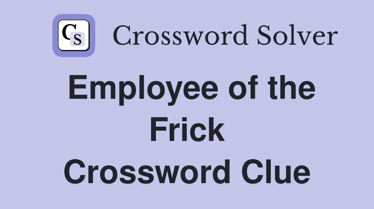 Employee of the Frick Crossword Clue