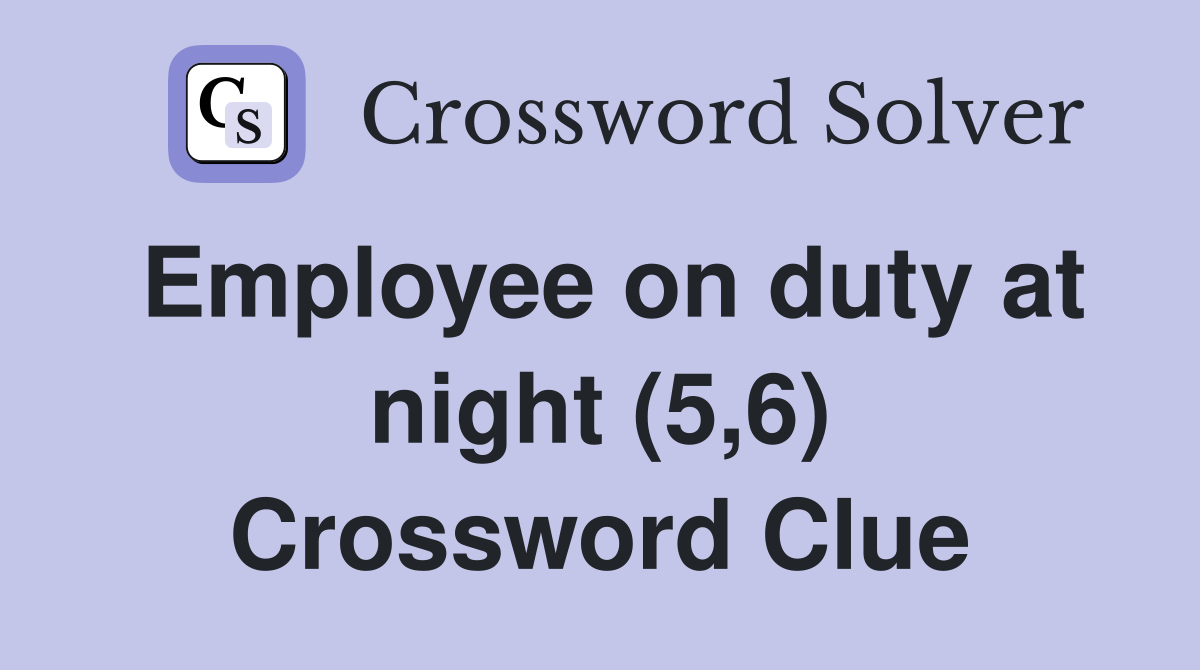 Employee on duty at night (5,6) Crossword Clue