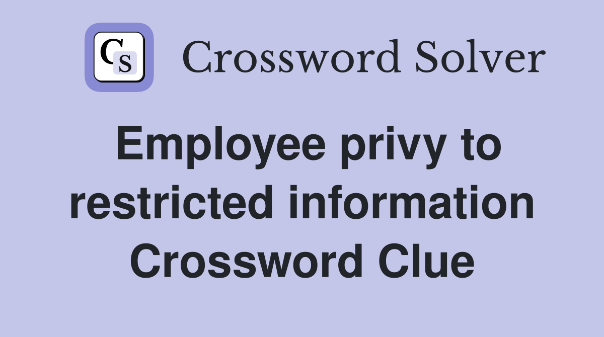 Employee privy to restricted information Crossword Clue