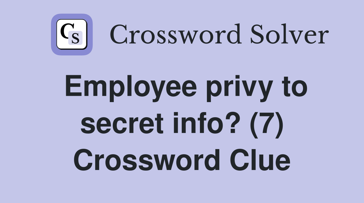 Employee privy to secret info? (7) Crossword Clue