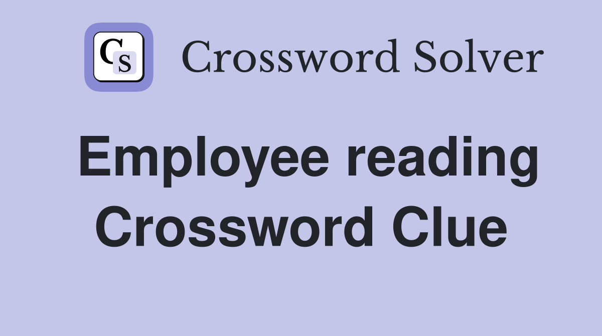 Employee reading Crossword Clue