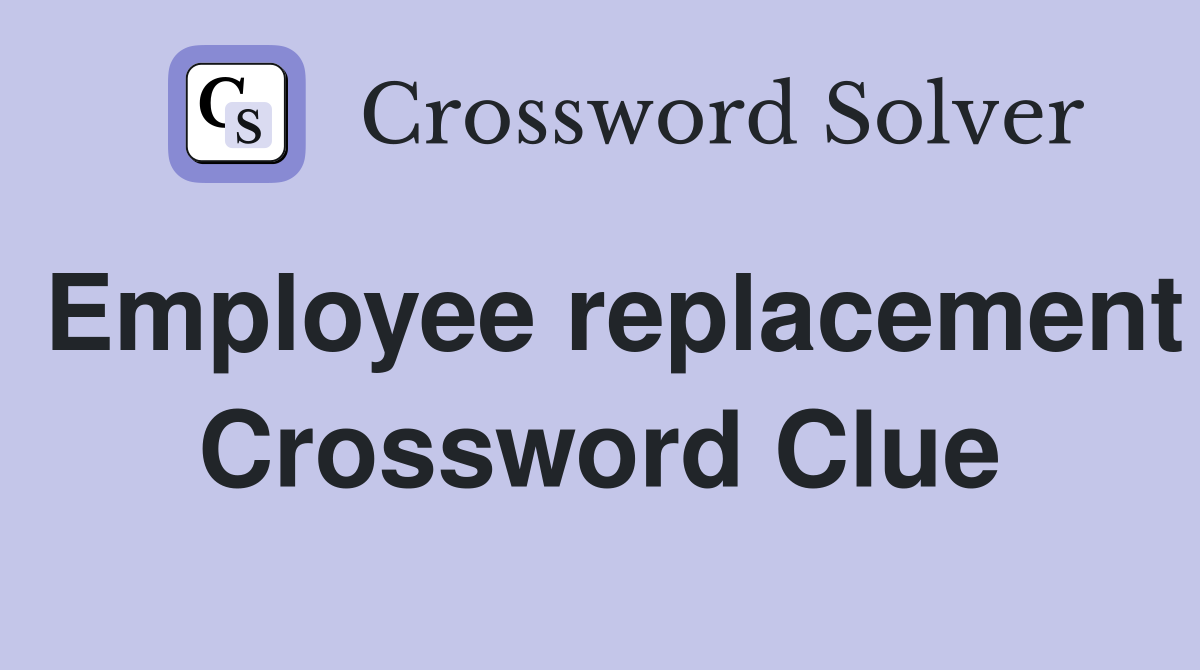 Employee replacement Crossword Clue