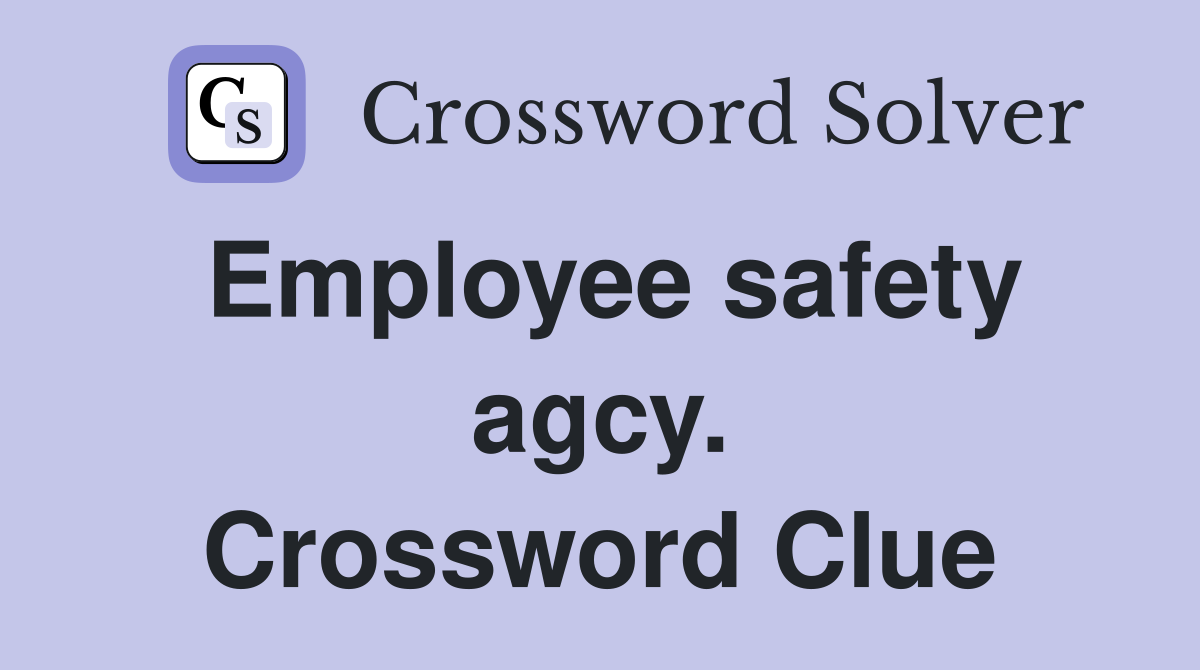 Employee safety agcy. Crossword Clue
