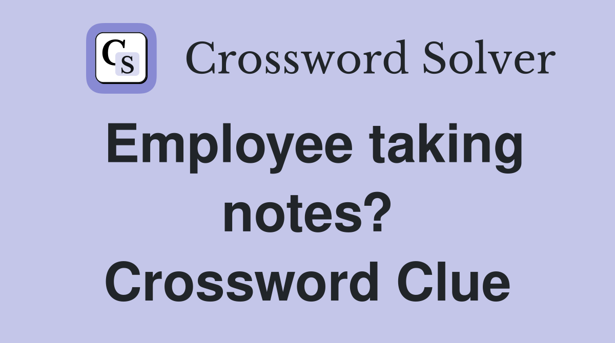 Employee taking notes? Crossword Clue