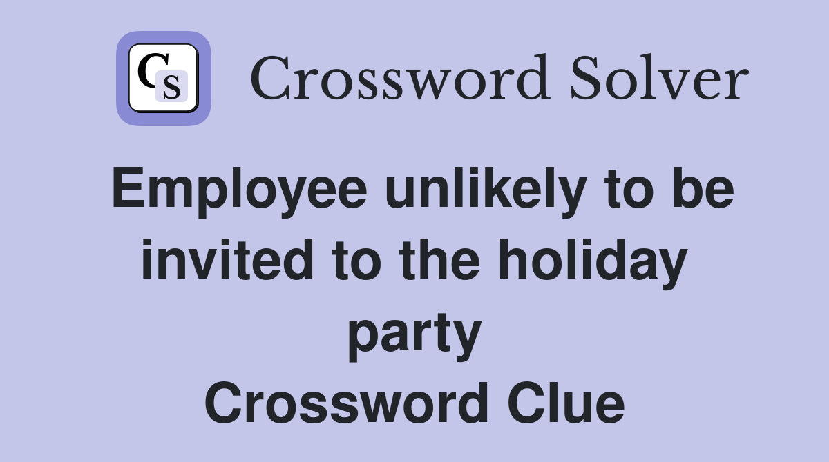 Employee unlikely to be invited to the holiday party Crossword Clue