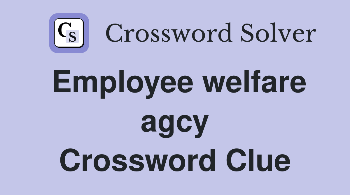 Employee welfare agcy Crossword Clue