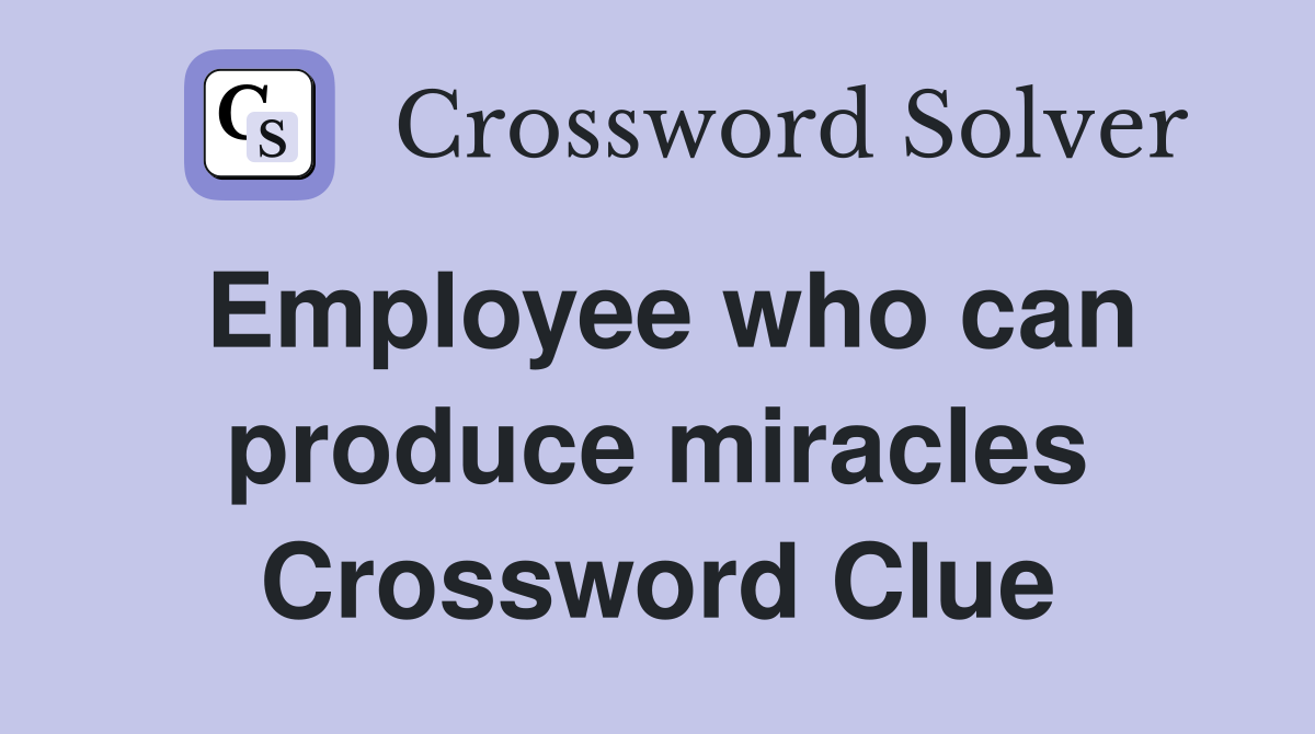 Employee who can produce miracles Crossword Clue